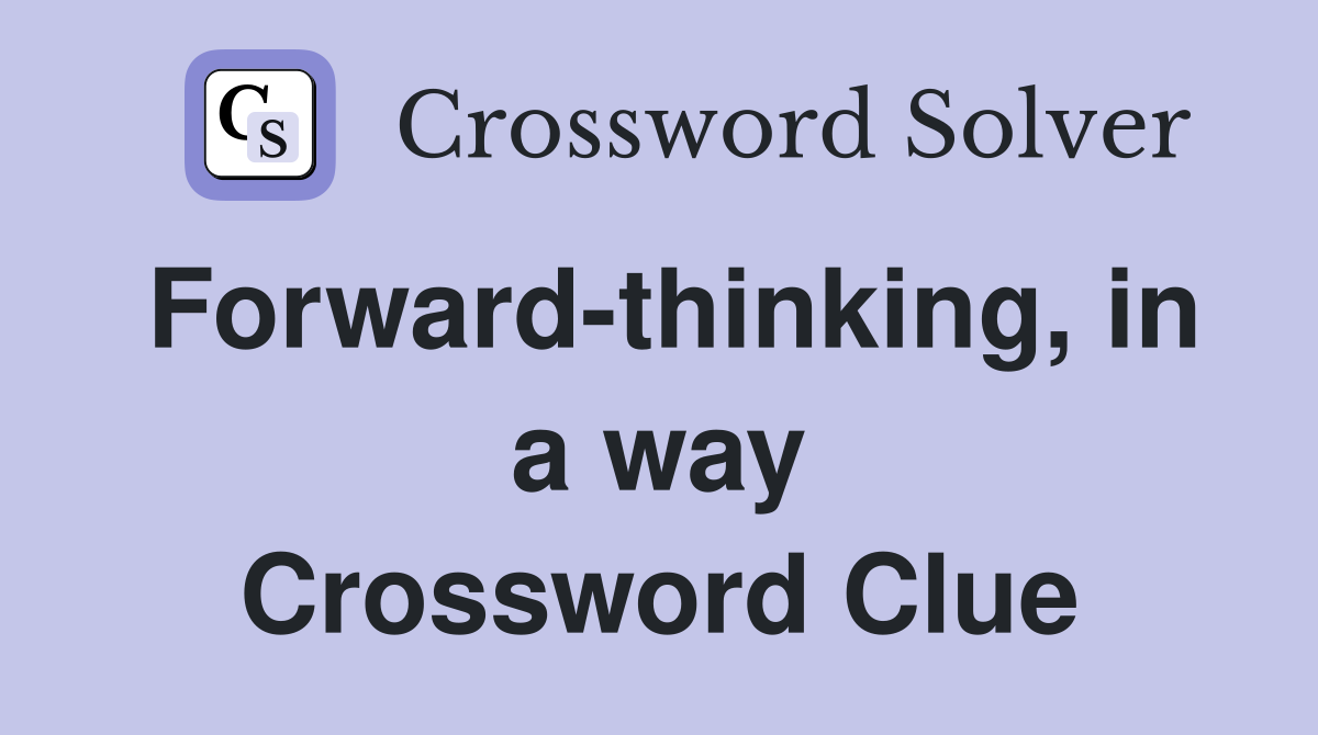 Forward-thinking, in a way Crossword Clue
