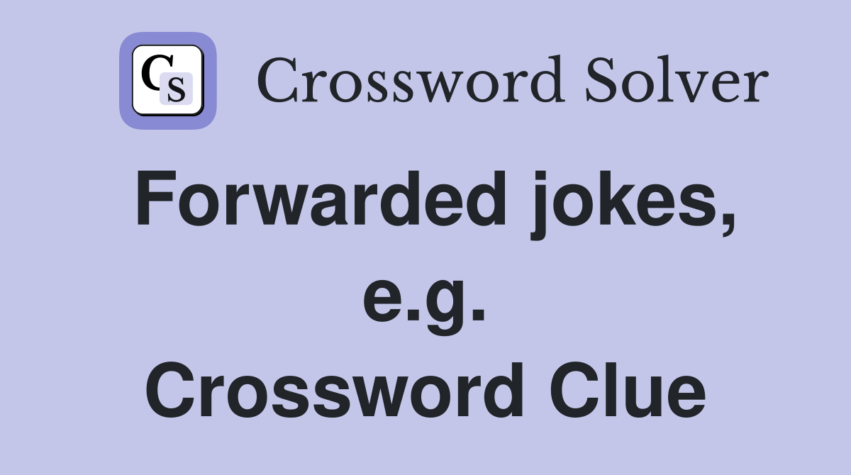 Forwarded jokes, e.g. Crossword Clue