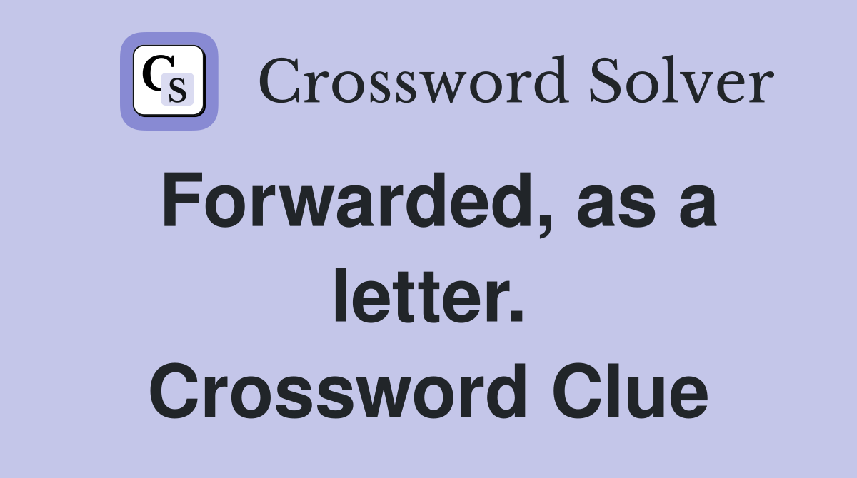 Forwarded, as a letter. Crossword Clue