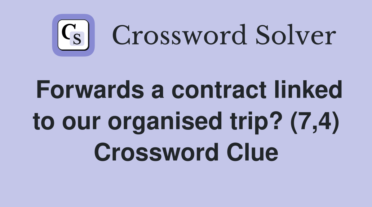Forwards a contract linked to our organised trip? (7,4) Crossword Clue