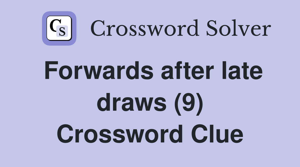 Forwards after late draws (9) Crossword Clue