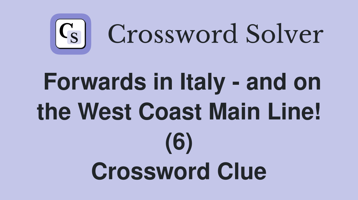 Forwards in Italy - and on the West Coast Main Line! (6) Crossword Clue