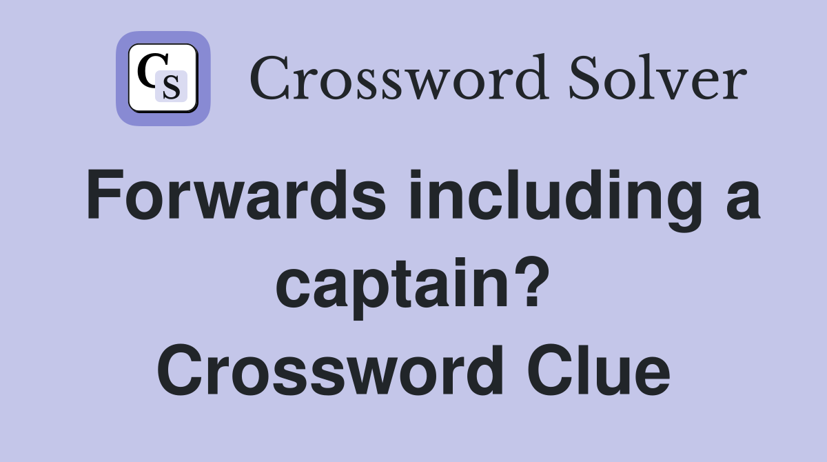 Forwards including a captain? Crossword Clue