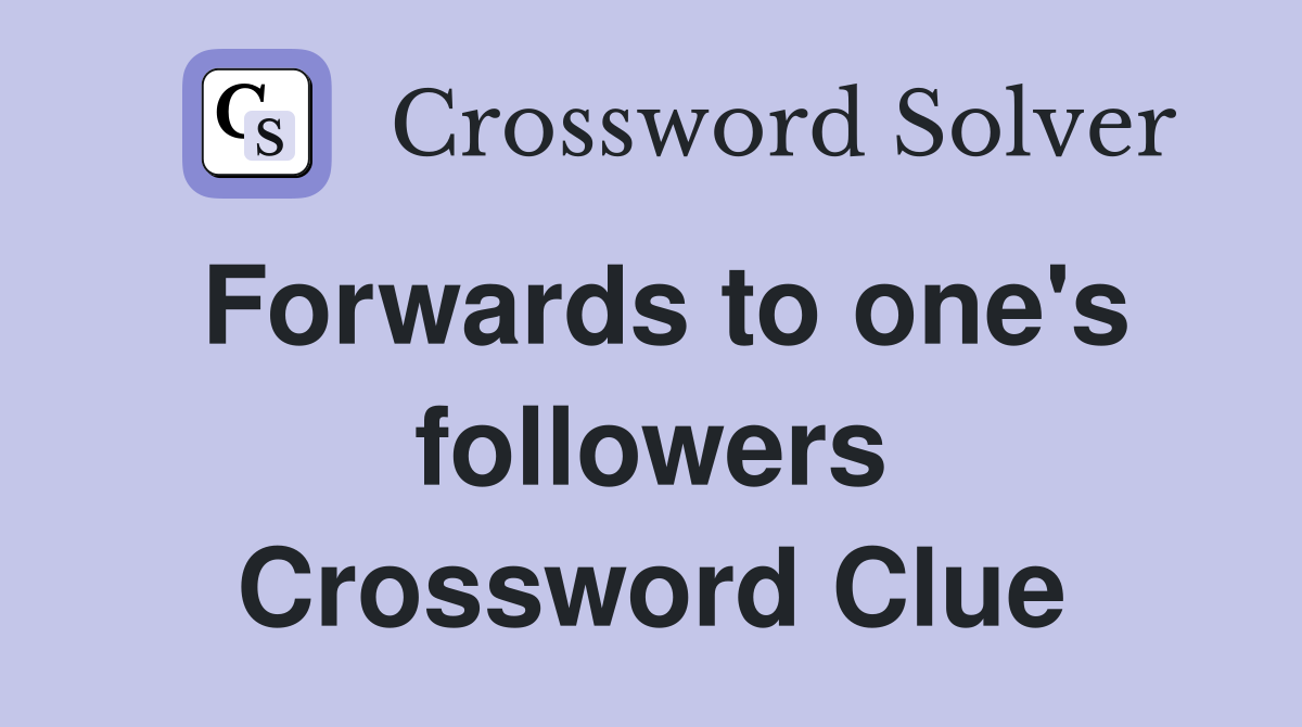 Forwards to one's followers Crossword Clue