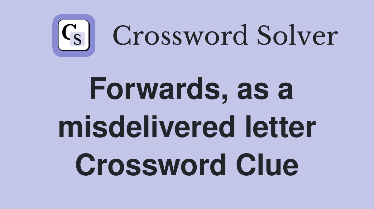 Forwards, as a misdelivered letter Crossword Clue