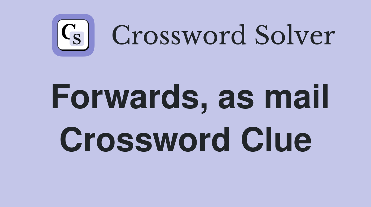 Forwards, as mail Crossword Clue