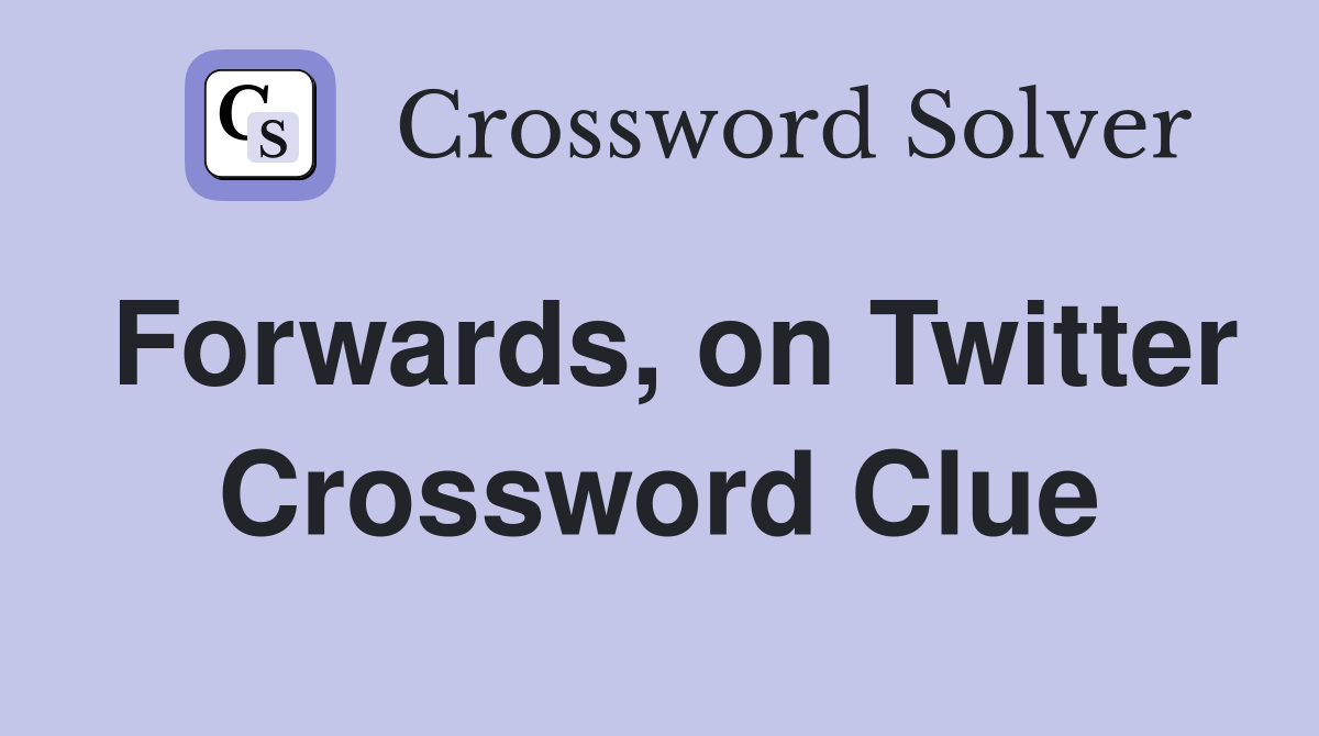 Forwards, on Twitter Crossword Clue