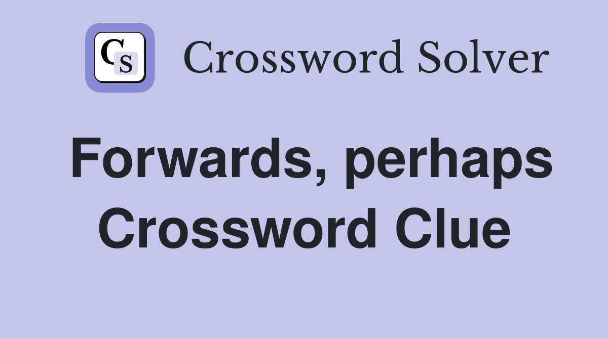 Forwards, perhaps Crossword Clue