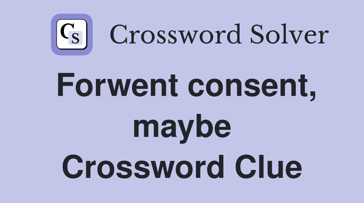 Forwent consent, maybe Crossword Clue