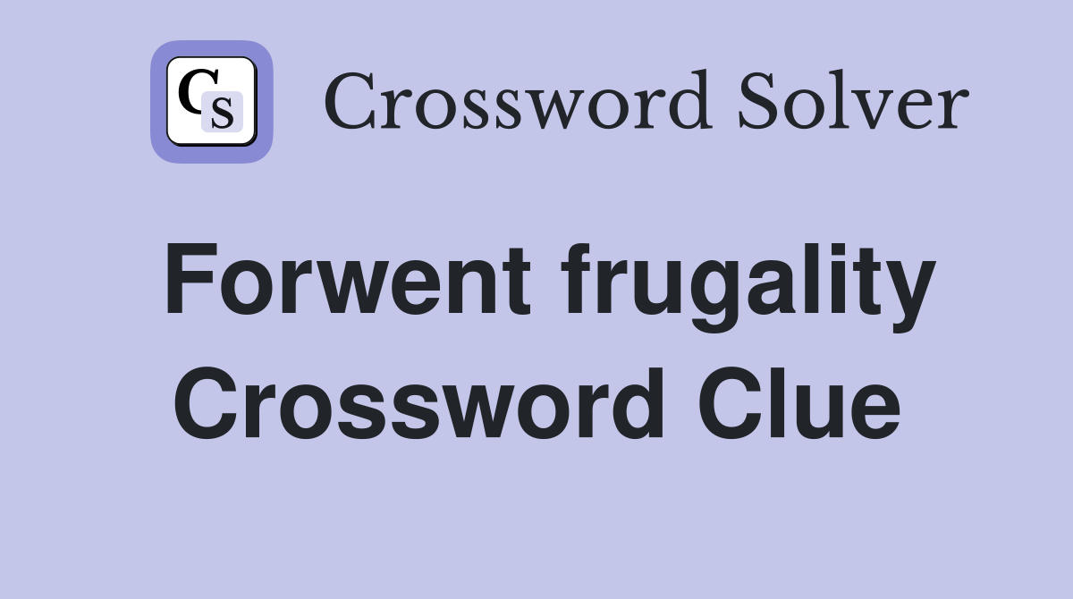 Forwent frugality Crossword Clue