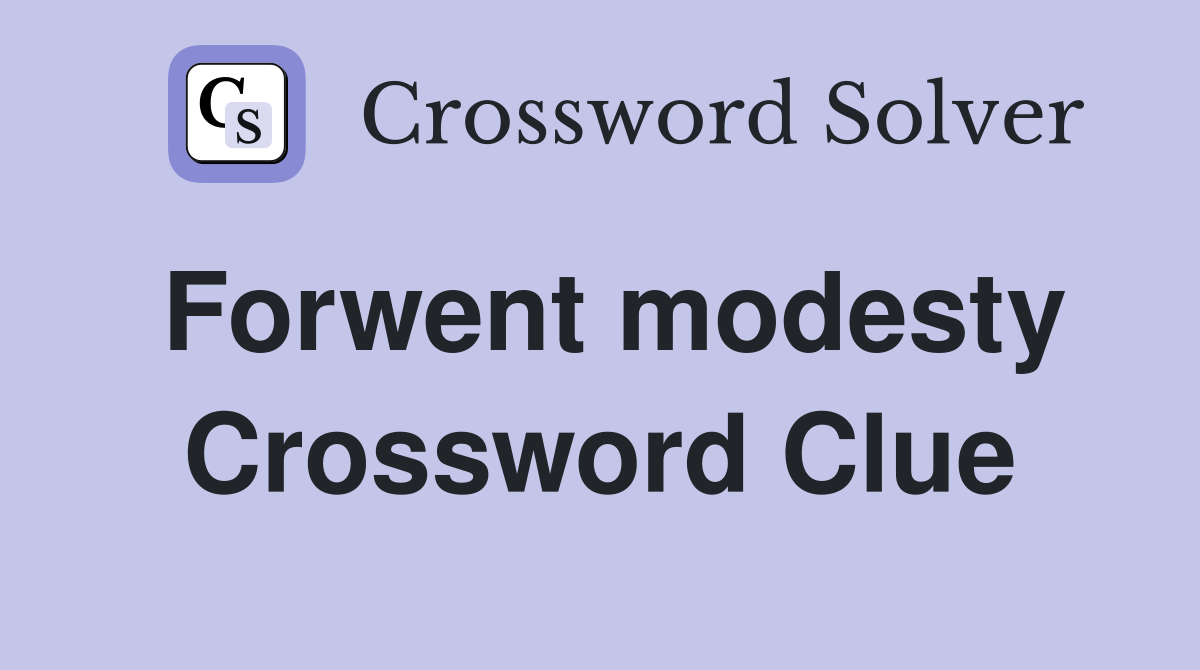 Forwent modesty Crossword Clue