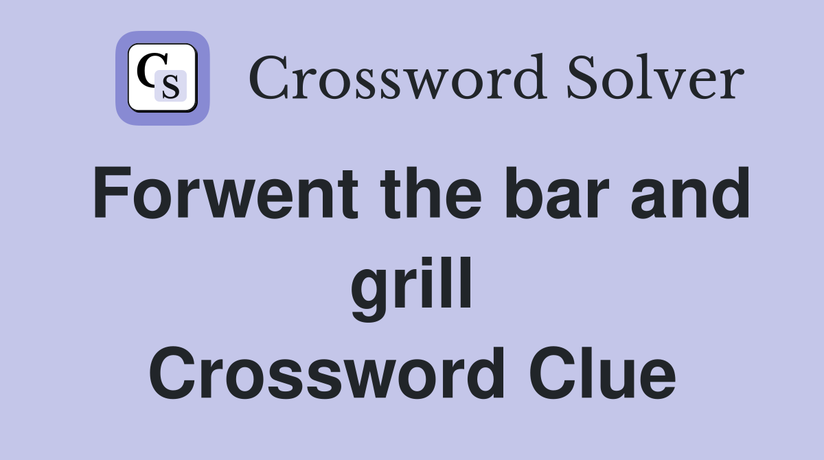 Forwent the bar and grill Crossword Clue