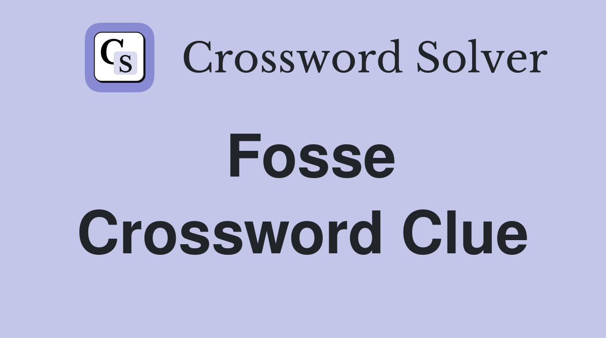 Fosse Crossword Clue