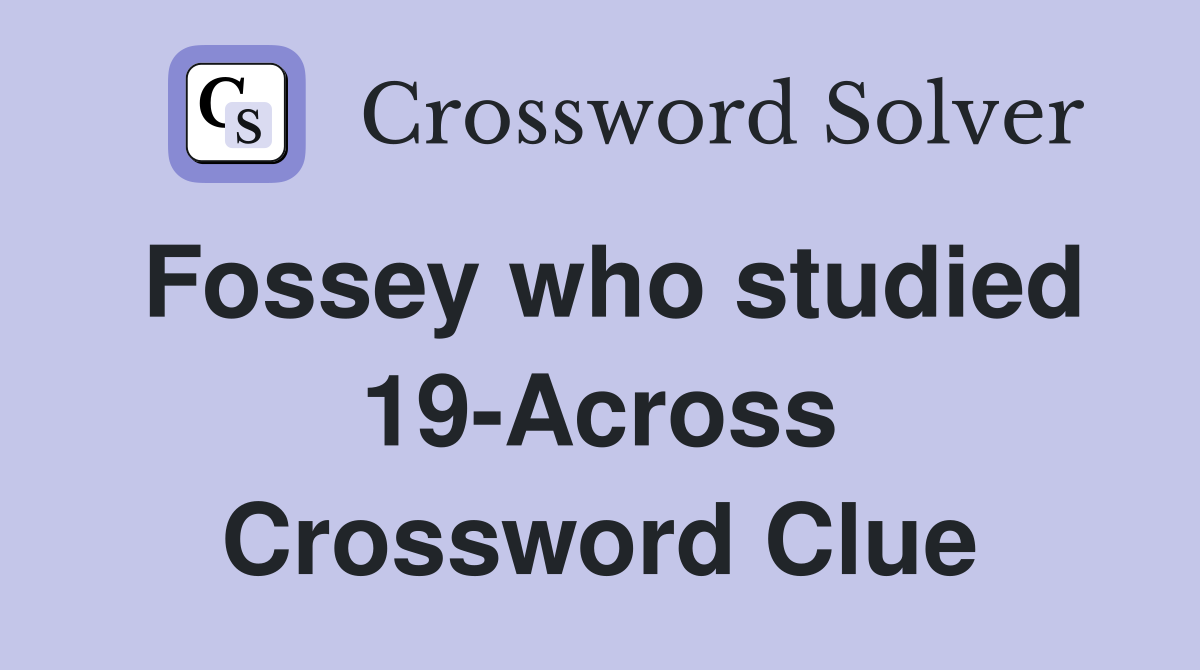 Fossey who studied 19-Across Crossword Clue