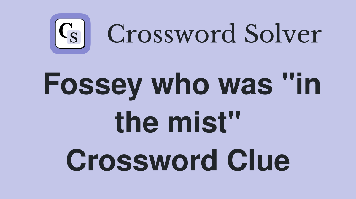 Fossey who was "in the mist" Crossword Clue