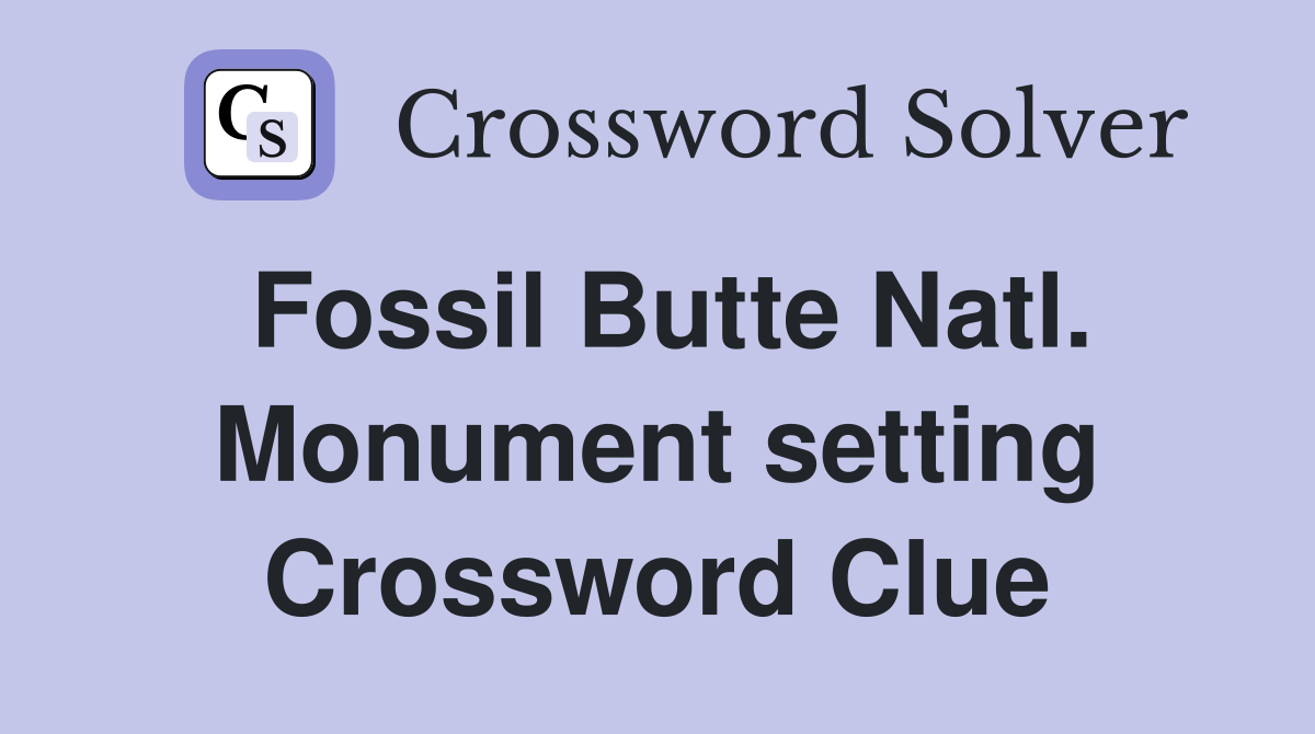 Fossil Butte Natl. Monument setting Crossword Clue