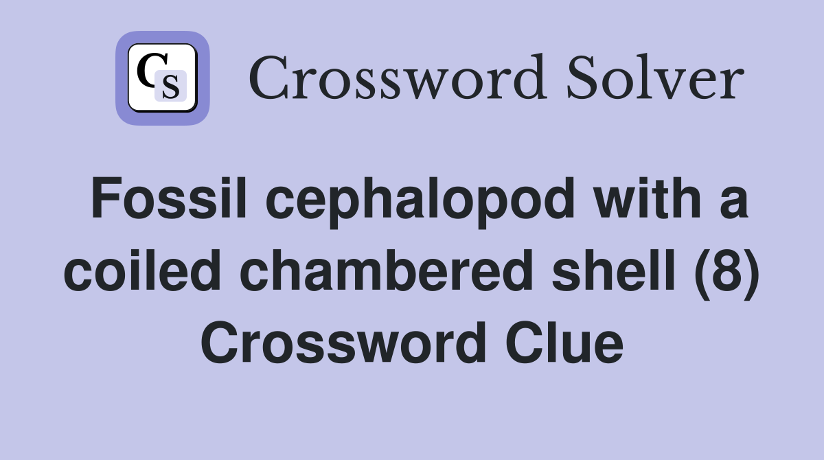 Fossil cephalopod with a coiled chambered shell (8) Crossword Clue