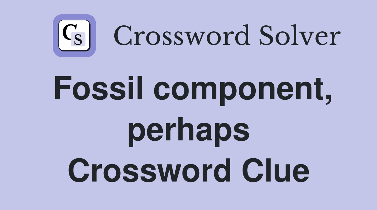 Fossil component, perhaps Crossword Clue
