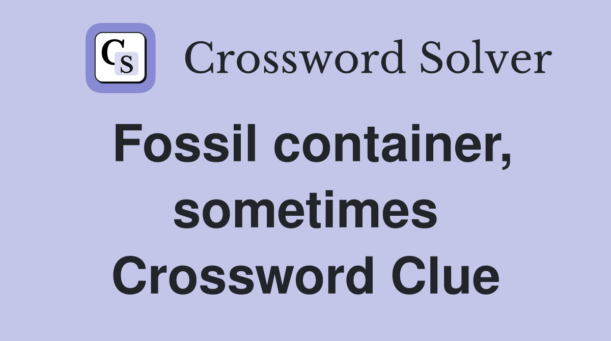 Fossil container, sometimes Crossword Clue