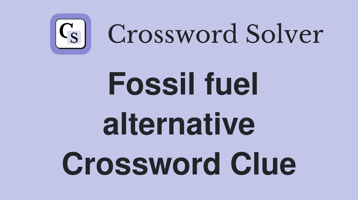 Fossil fuel alternative Crossword Clue
