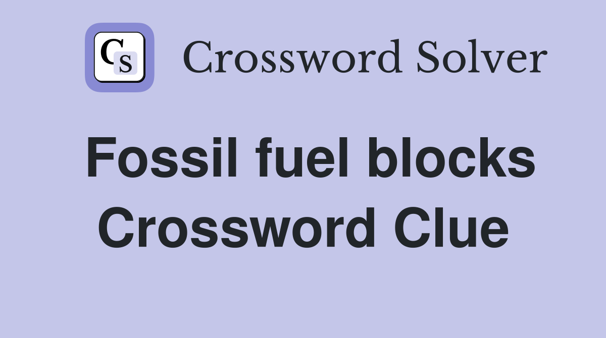 Fossil fuel blocks Crossword Clue