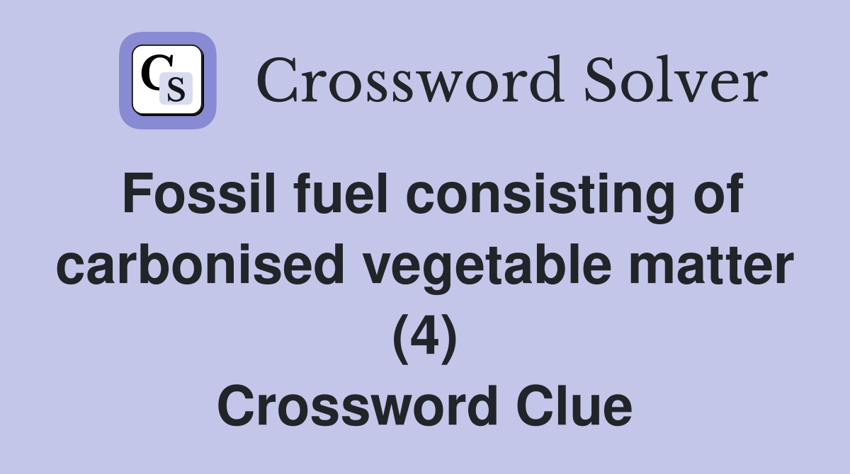 Fossil fuel consisting of carbonised vegetable matter (4) Crossword Clue