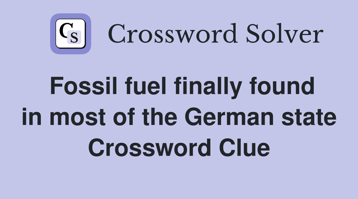 Fossil fuel finally found in most of the German state Crossword Clue