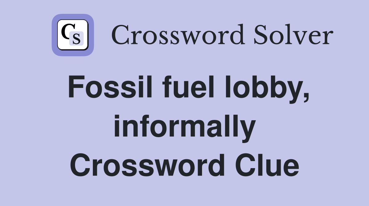 Fossil fuel lobby, informally Crossword Clue