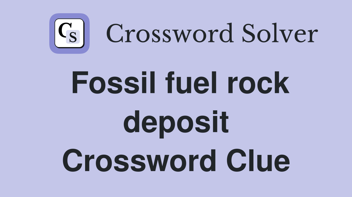 Fossil fuel rock deposit Crossword Clue