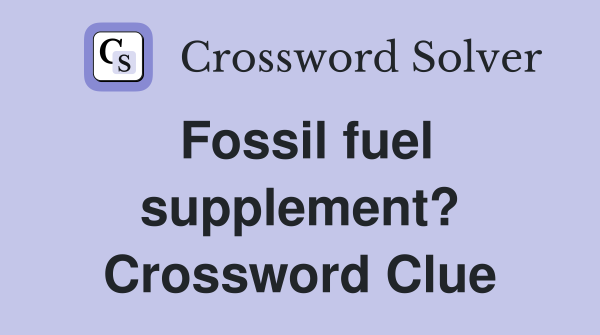 Fossil fuel supplement? Crossword Clue