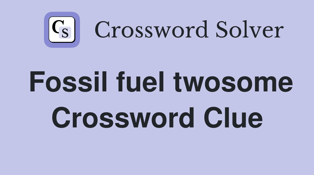 Fossil fuel twosome Crossword Clue