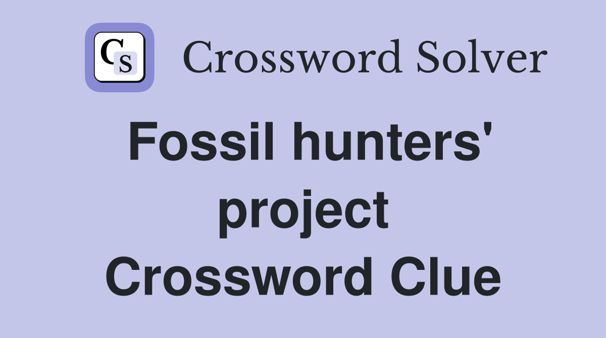 Fossil hunters' project Crossword Clue