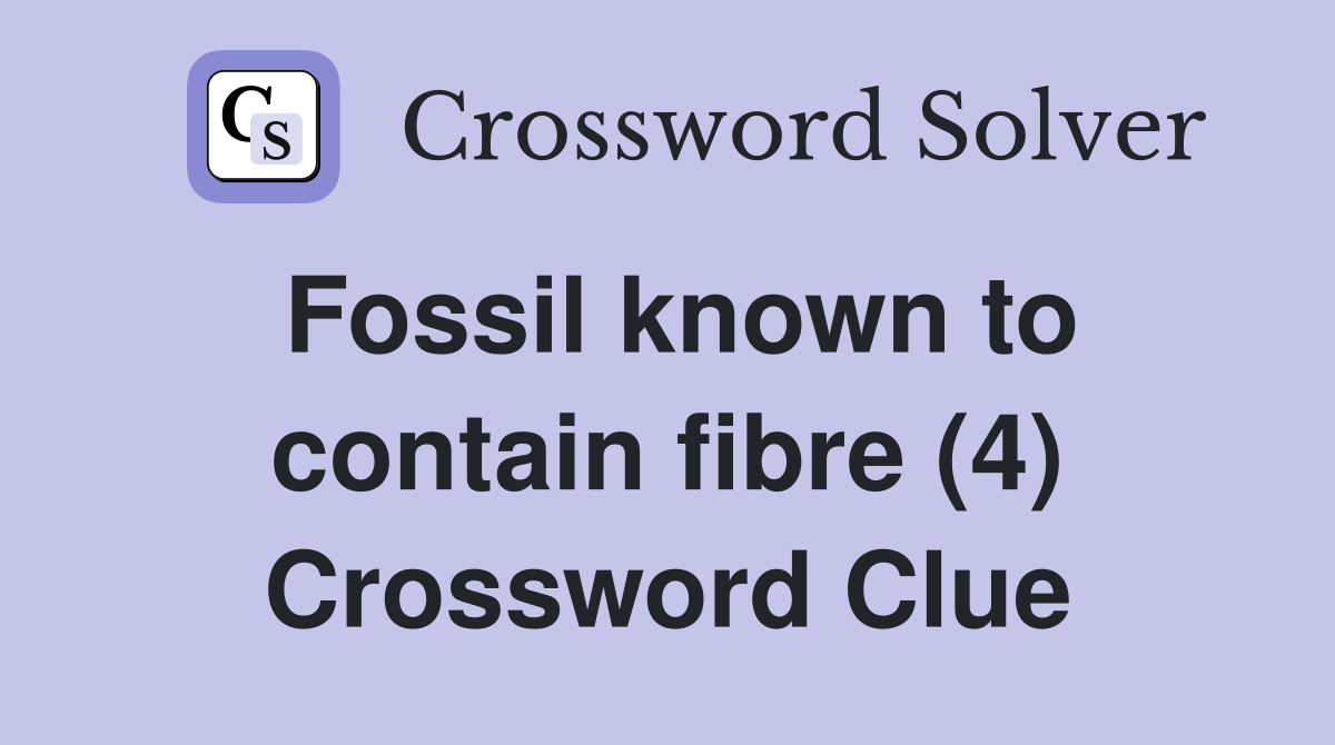 Fossil known to contain fibre (4) Crossword Clue