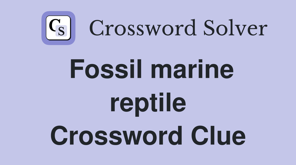 Fossil marine reptile Crossword Clue