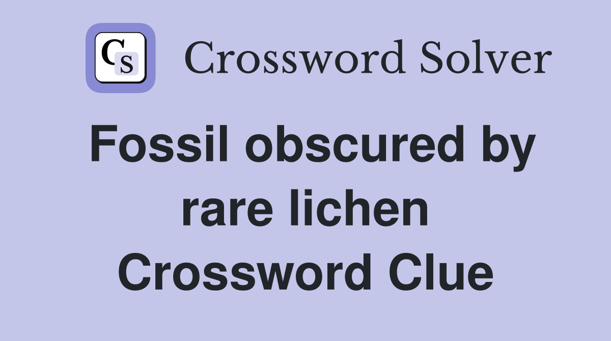 Fossil obscured by rare lichen Crossword Clue