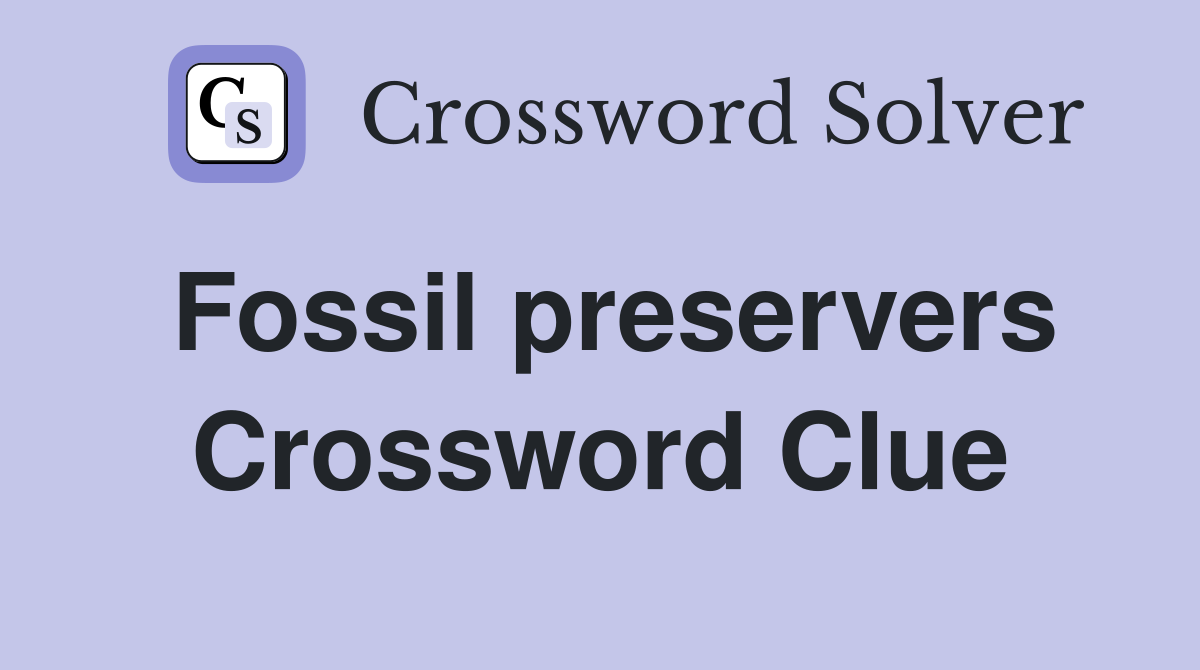 Fossil preservers Crossword Clue