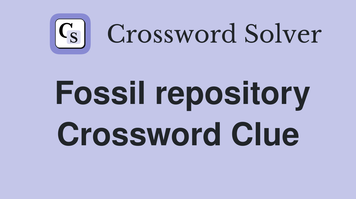 Fossil repository Crossword Clue