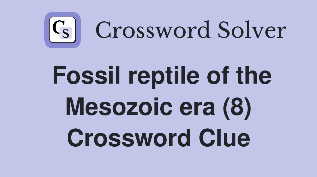 Fossil reptile of the Mesozoic era (8) Crossword Clue