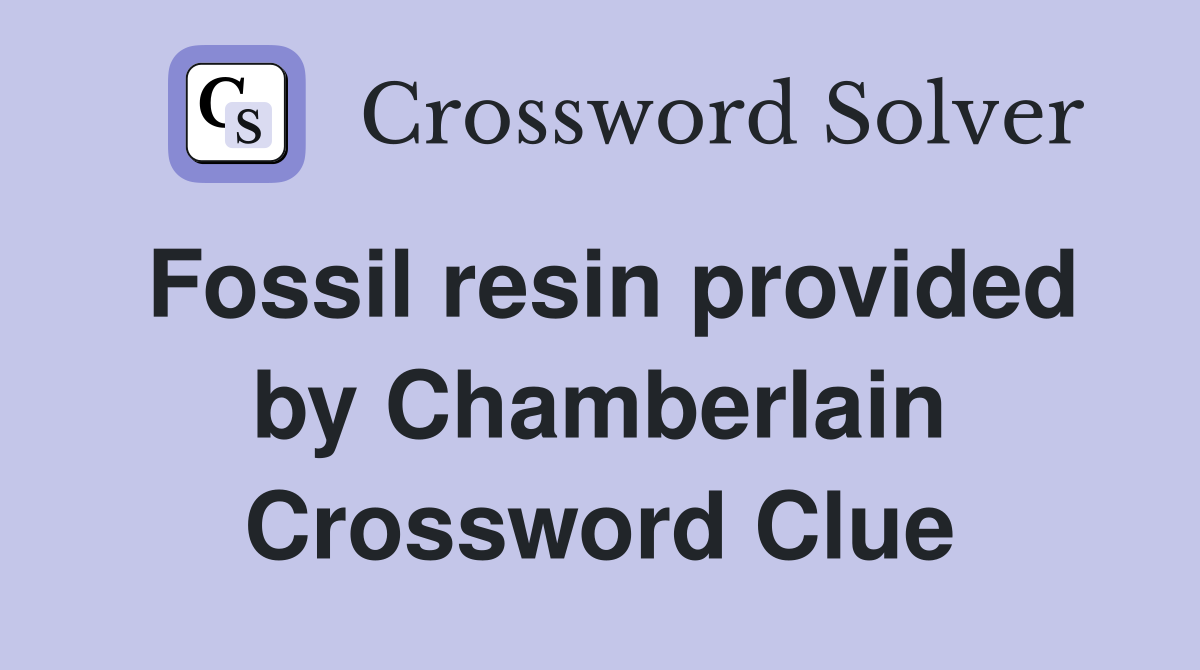 Fossil resin provided by Chamberlain Crossword Clue