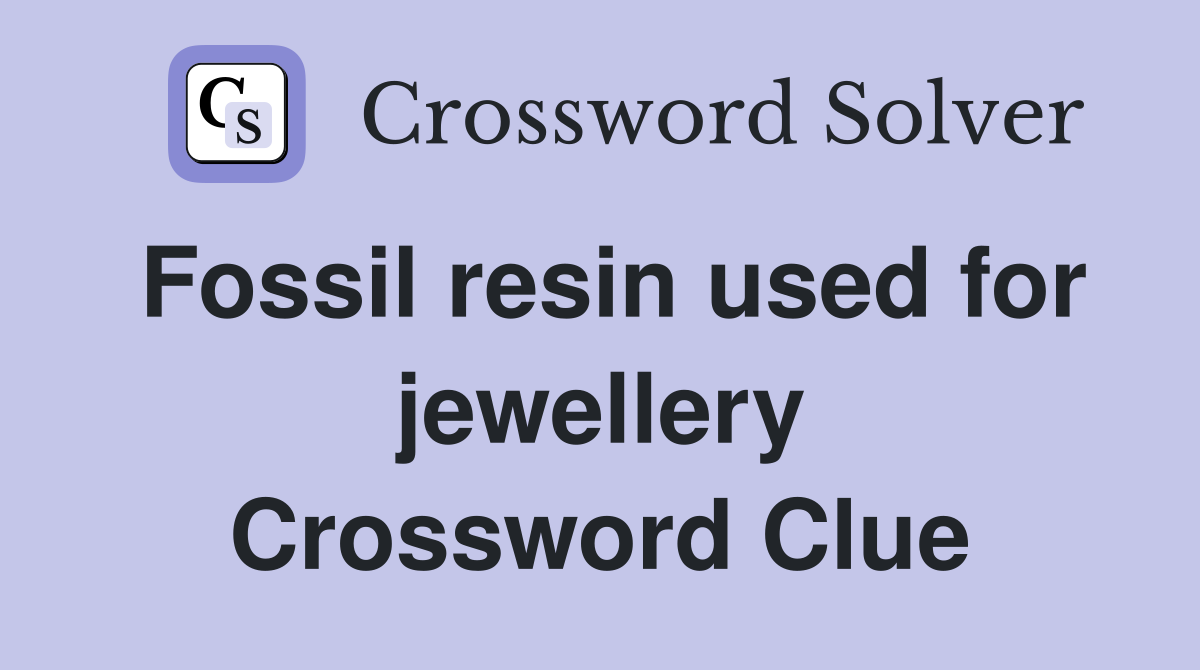 Fossil resin used for jewellery Crossword Clue