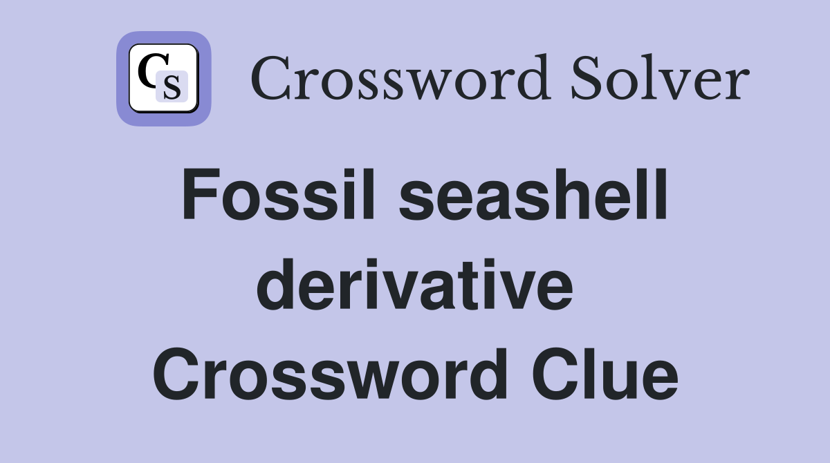 Fossil seashell derivative Crossword Clue