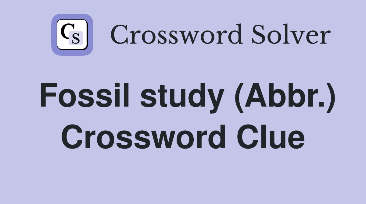 Fossil study (Abbr.) Crossword Clue