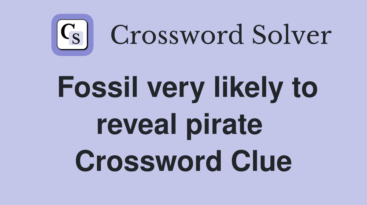 Fossil very likely to reveal pirate  Crossword Clue