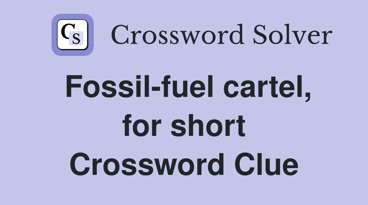Fossil-fuel cartel, for short Crossword Clue