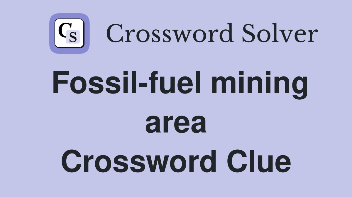 Fossil-fuel mining area Crossword Clue