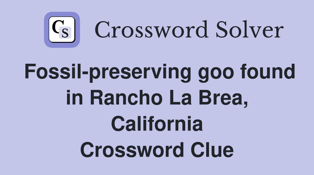Fossil-preserving goo found in Rancho La Brea, California Crossword Clue