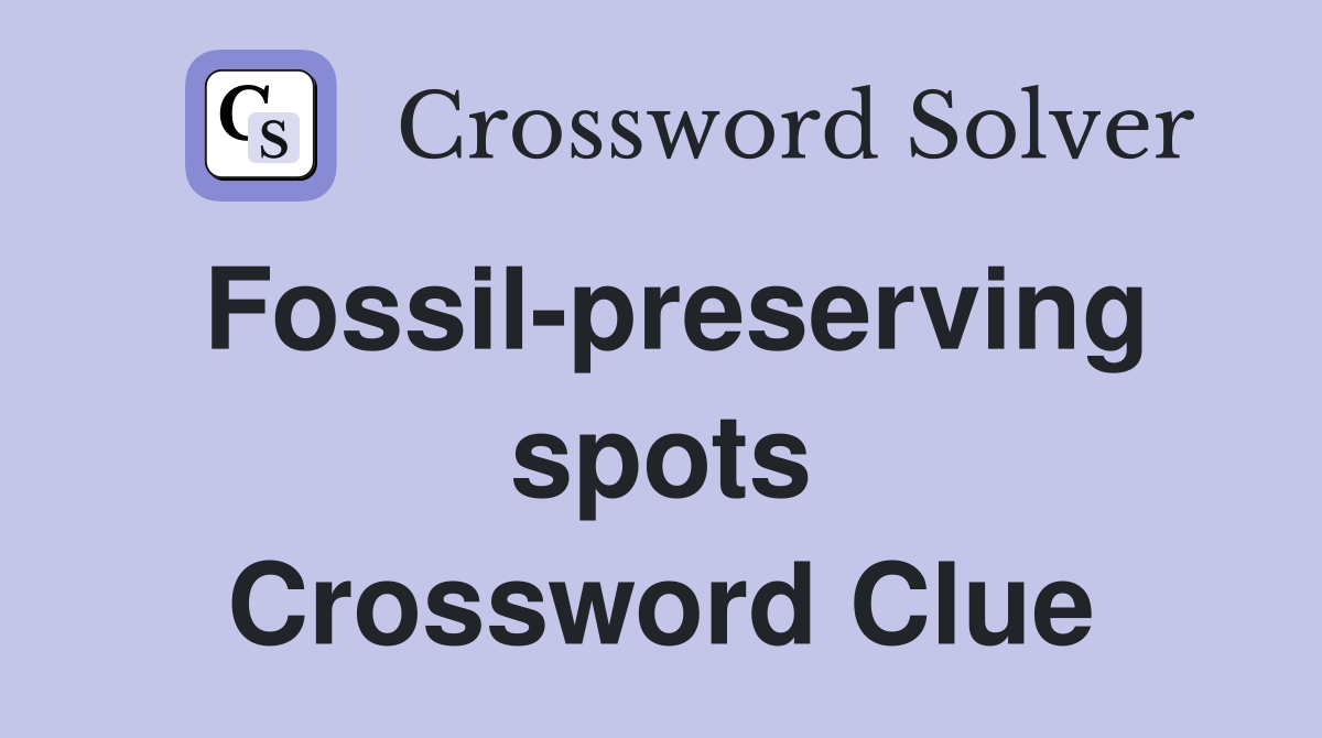 Fossil-preserving spots Crossword Clue