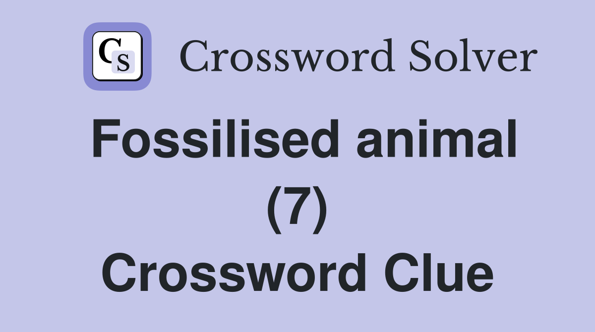 Fossilised animal (7) Crossword Clue