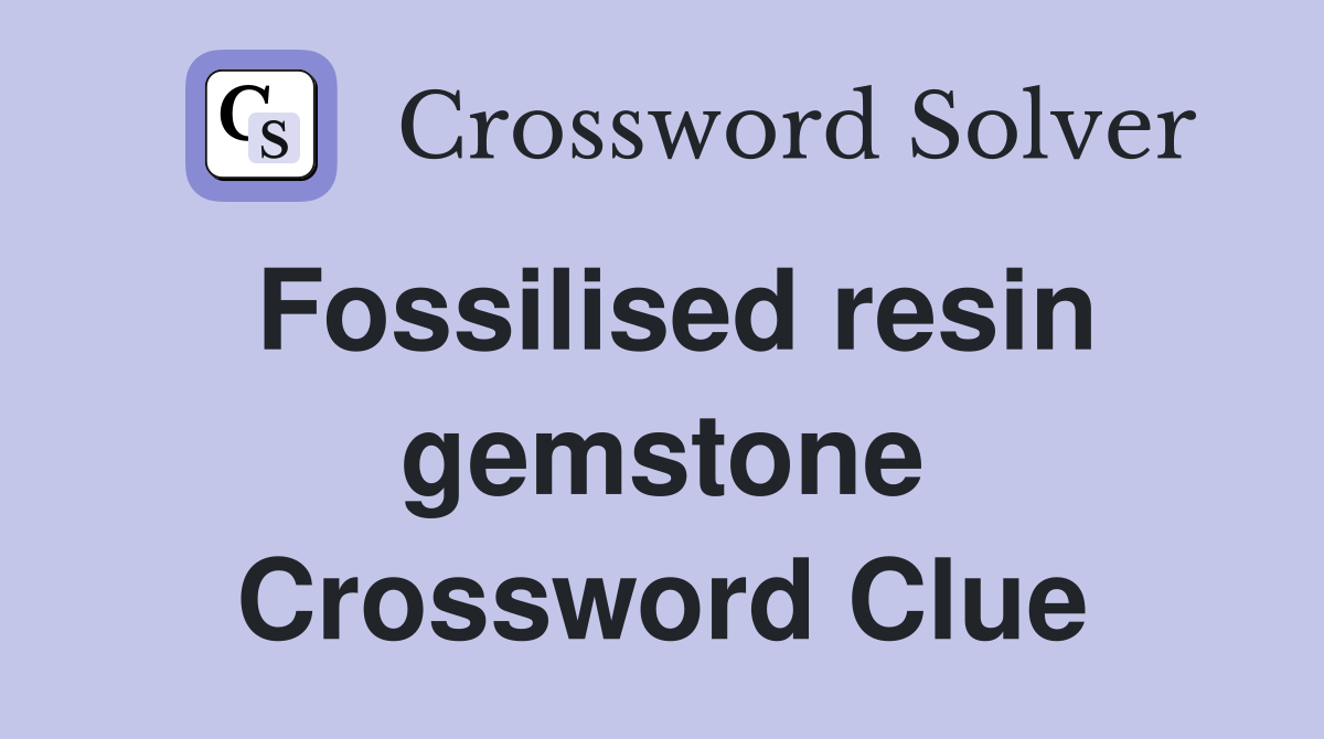 Fossilised resin gemstone Crossword Clue