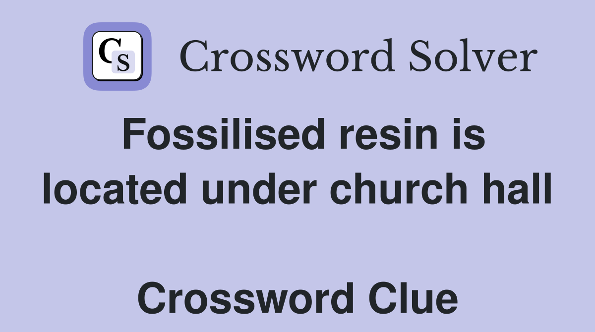 Fossilised resin is located under church hall  Crossword Clue